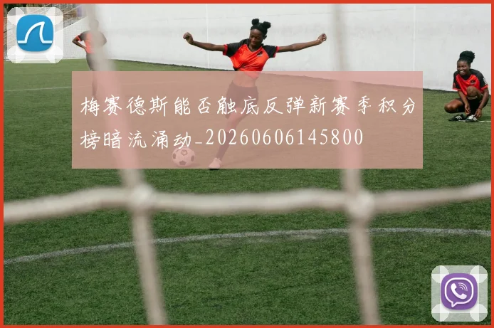 梅赛德斯能否触底反弹新赛季积分榜暗流涌动_20260606145800
