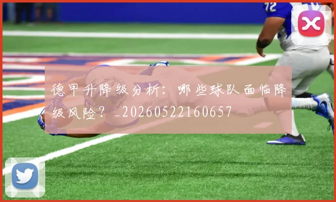 德甲升降级分析:哪些球队面临降级风险?_20260522160657