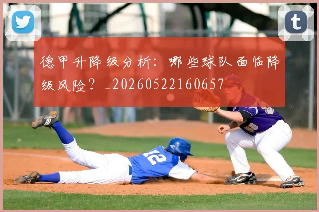 德甲升降级分析:哪些球队面临降级风险?_20260522160657