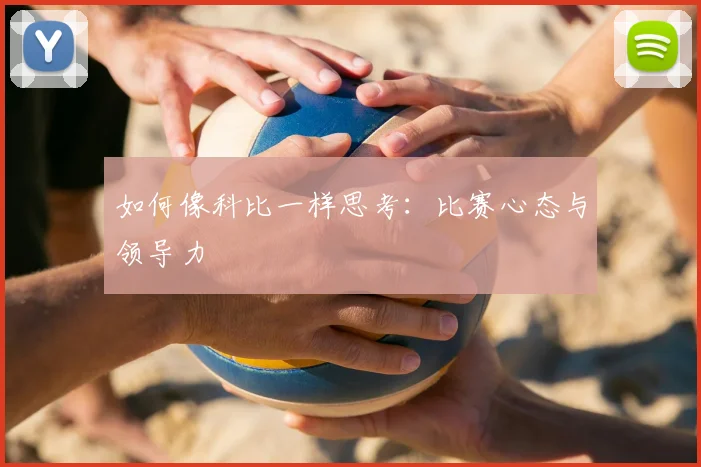 如何像科比一样思考：比赛心态与领导力