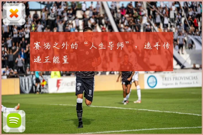 赛场之外的“人生导师”，选手传递正能量
