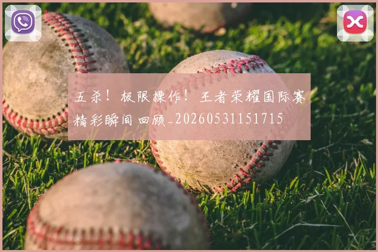 五杀！极限操作！王者荣耀国际赛精彩瞬间回顾_20260531151715