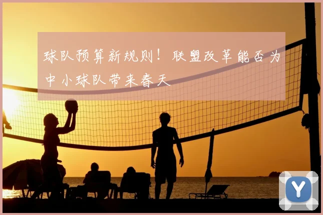 球队预算新规则！联盟改革能否为中小球队带来春天