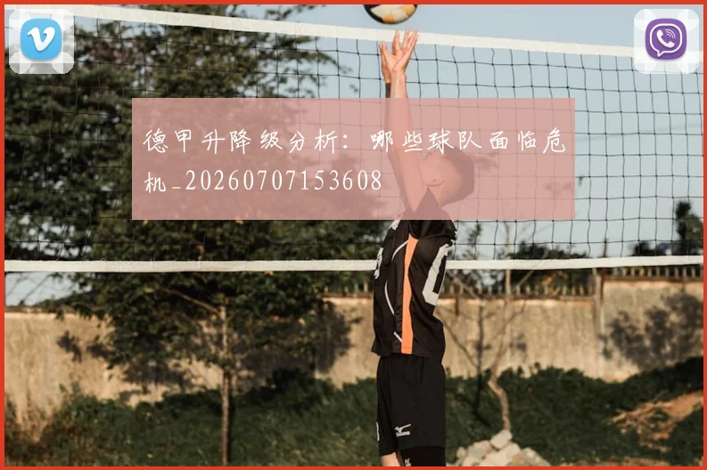 德甲升降级分析：哪些球队面临危机_20260707153608